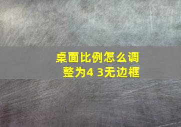 桌面比例怎么调整为4 3无边框